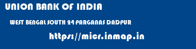 UNION BANK OF INDIA  WEST BENGAL SOUTH 24 PARGANAS DADPUR   micr code